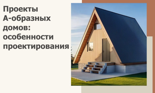 Проекты А-образных домов: особенности проектирования и строительства в Сочи